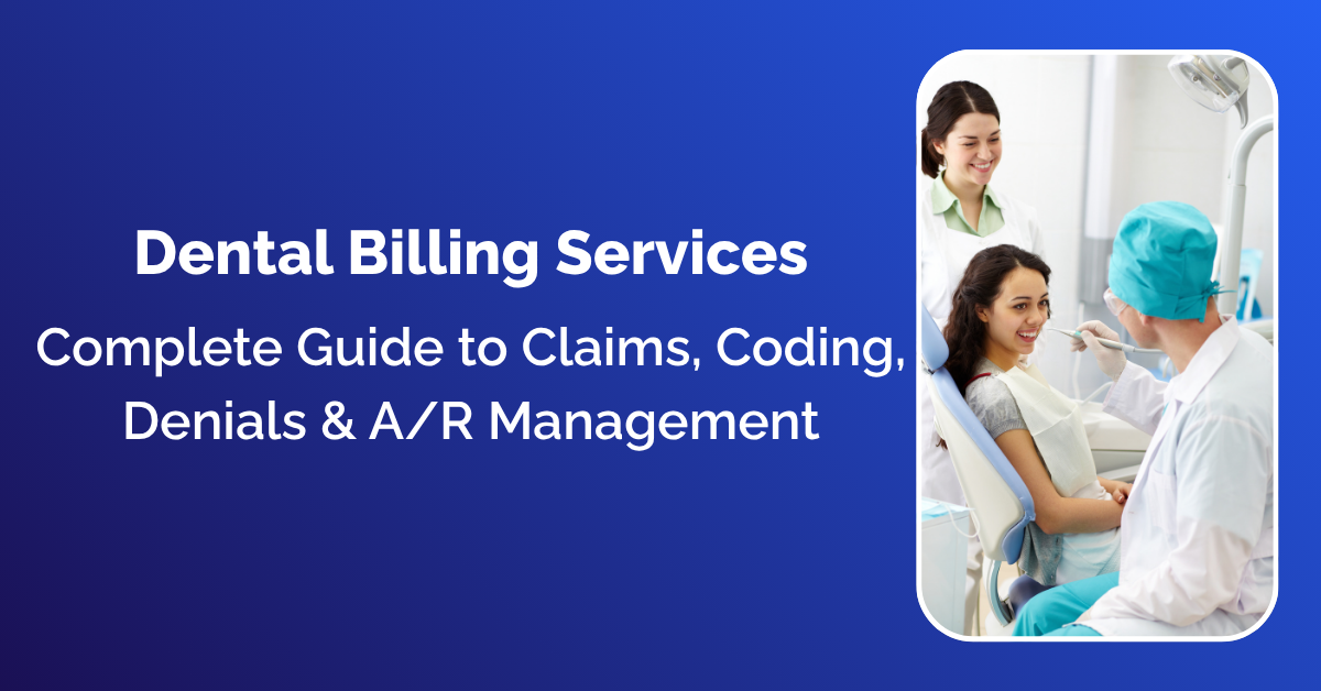 Dental Billing Services: Complete Guide to Claims, Coding, Denials & A/R Management